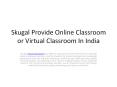 Skugal Provide Online Classroom or Virtual Classroom In India PowerPoint PPT Presentation