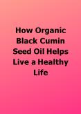 Why Missing Organic Black Cumin Seed Oil is a Wrong Move PowerPoint PPT Presentation