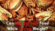 Can you eat fast food while losing weight?