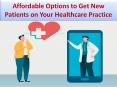 Affordable Options to Get New Patients on Your Healthcare Practice PowerPoint PPT Presentation