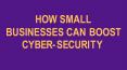 How Small Businesses Can Boost Cyber-Security PowerPoint PPT Presentation