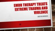 EMDR Therapy Treats Extreme Trauma and Violence