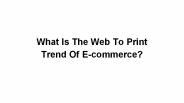 What Is The Web To Print Trend Of E-commerce?