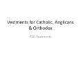 Vestments for Catholic, Anglicans, Orthodox PowerPoint PPT Presentation