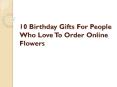 10 Birthday Gifts For People Who Love To Order Online Flowers PowerPoint PPT Presentation
