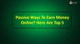 Passive Ways To Earn Money Online? Here Are Top 5 PowerPoint PPT Presentation