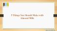 5 Things You Should Make with Almond Milk PowerPoint PPT Presentation