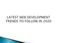 LATEST WEB DEVELOPMENT TRENDS TO FOLLOW IN 2020 PowerPoint PPT Presentation