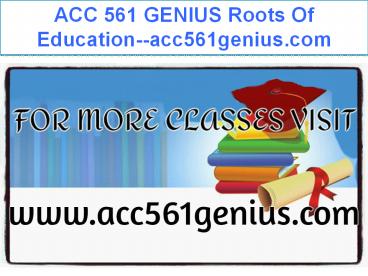 ACC 561 GENIUS Roots Of Education--acc561genius.com