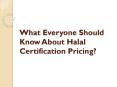 What Everyone Should Know About Halal Certification Pricing? PowerPoint PPT Presentation