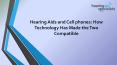 Hearing Aids and Cell phones: How Technology Has Made the Two Compatible PowerPoint PPT Presentation