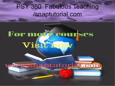 PSY 360 Fabulous Teaching / snaptutorial.com