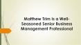 Matthew Trim Is a Well-Seasoned Senior Business Management Professional PowerPoint PPT Presentation