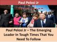 Paul Pelosi Jr – The Emerging Leader In Tough Times That You Need To Follow PowerPoint PPT Presentation