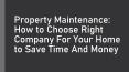 Property Maintenance: How to Choose Right Company For Your Home to Save Time And Money PowerPoint PPT Presentation