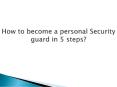 How to become a personal Security guard in 5 steps? PowerPoint PPT Presentation
