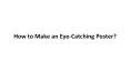 How to Make an Eye-Catching Poster? PowerPoint PPT Presentation