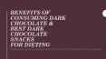 Benefits of Consuming Dark Chocolate & Best Dark Chocolate Snacks For Dieting PowerPoint PPT Presentation