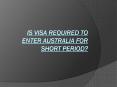 IS VISA REQUIRED TO ENTER AUSTRALIA FOR SHORT PERIOD? PowerPoint PPT Presentation