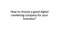 How to choose a good digital marketing company for your business? PowerPoint PPT Presentation