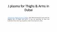 J plasma for Thighs & Arms in Dubai PowerPoint PPT Presentation