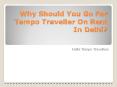 Why Should You Go For Tempo Traveller On Rent In Delhi? PowerPoint PPT Presentation
