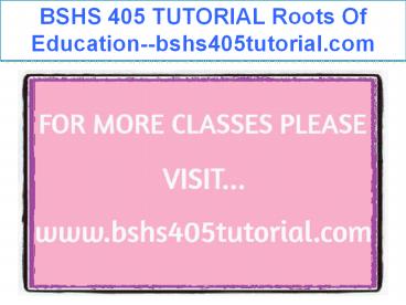 BSHS 405 TUTORIAL Roots Of Education--bshs405tutorial.com