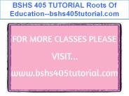 BSHS 405 TUTORIAL Roots Of Education--bshs405tutorial.com