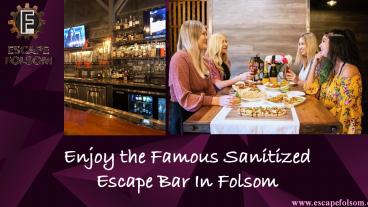Enjoy the Famous Sanitized Escape Bar In Folsom