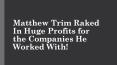 Matthew Trim Raked In Huge Profits for the Companies He Worked With! PowerPoint PPT Presentation