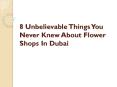 8 Unbelievable Things You Never Knew About Flower Shops In Dubai PowerPoint PPT Presentation