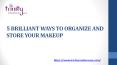 5 BRILLIANT WAYS TO ORGANIZE AND STORE YOUR MAKEUP PowerPoint PPT Presentation