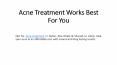 Acne Treatment Works Best For You PowerPoint PPT Presentation