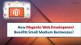 How Magento Web Development Benefits Small Medium Businesses? PowerPoint PPT Presentation