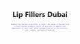 Lip Fillers Dubai PowerPoint PPT Presentation