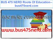 BUS 475 NERD Roots Of Education--bus475nerd.com