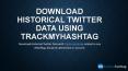 Download Historical Twitter Data using Trackmyhashtag PowerPoint PPT Presentation