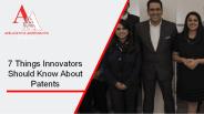 7 Things Innovators Should Know About Patents