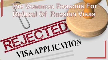 The Common Reasons For Refusal Of Russian Visas