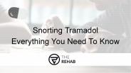 Snorting Tramadol: Everything You Need To Know