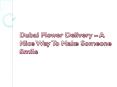Dubai Flower Delivery – A Nice Way To Make Someone Smile PowerPoint PPT Presentation