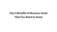 Top 5 Benefits of Business Cards That You Need to Know PowerPoint PPT Presentation