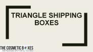 Triangle Shipping Boxes