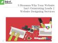 5 Reasons Why Your Website Isn’t Generating Leads | Website Designing Services PowerPoint PPT Presentation