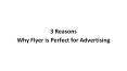 3 Reasons Why Flyer is Perfect for Advertising PowerPoint PPT Presentation