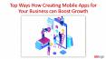 Top Ways How Creating Mobile Apps for Your Business can Boost Growth PowerPoint PPT Presentation