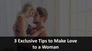 3 Exclusive Tips to Make Love to a Woman