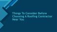 Things To Consider Before Choosing A Roofing Contractor Near You PowerPoint PPT Presentation