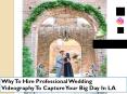 Why To Hire Professional Wedding Videography To Capture Your Big Day In LA PowerPoint PPT Presentation