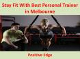 Stay Fit With Best Personal Trainer in Melbourne - Positive Edge PowerPoint PPT Presentation